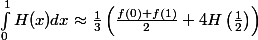 \[\int_{0}^{1} H(x) dx \approx \frac{1}{3} \left(\frac{f(0) + f(1)}{2} + 4H\left(\frac{1}{2}\right)\right)\]